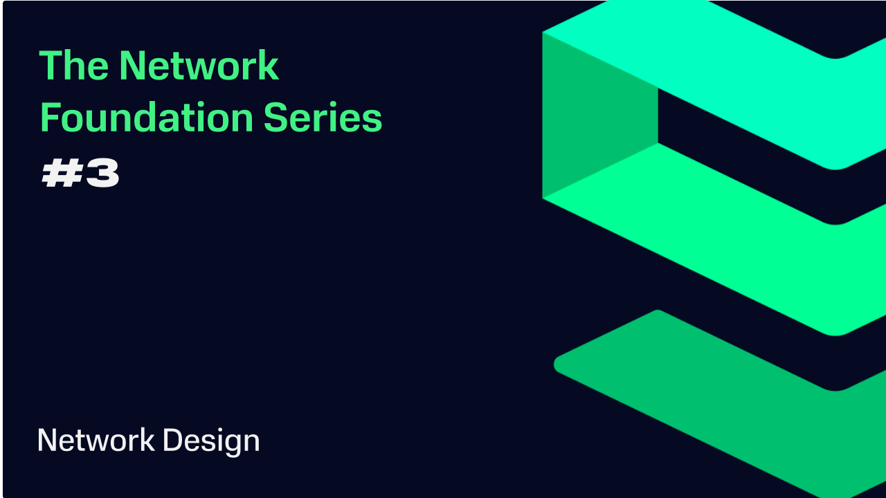 The Network Foundation Series: Part 3 - Network Design - Cover Image